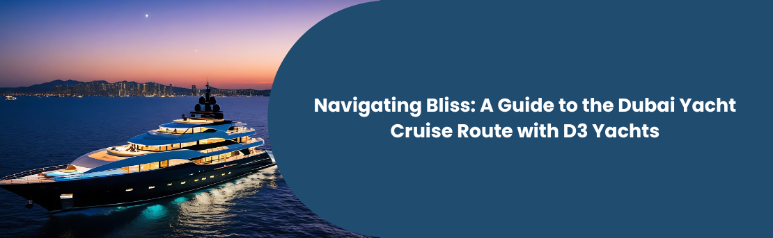 Navigating-Bliss-A-Guide-to-the-Dubai-Yacht-Cruise-Route-with-D3Yachts