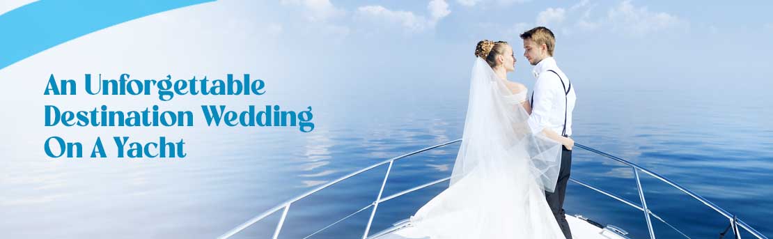 Great Ideas to Make Your Destination Wedding on a Yacht Most Fulfilling