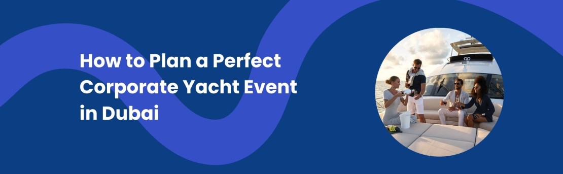 How to Plan a Perfect Corporate Yacht Event in Dubai