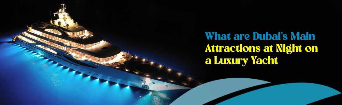 What are Dubai's Main Attractions at Night on a Luxury Yacht